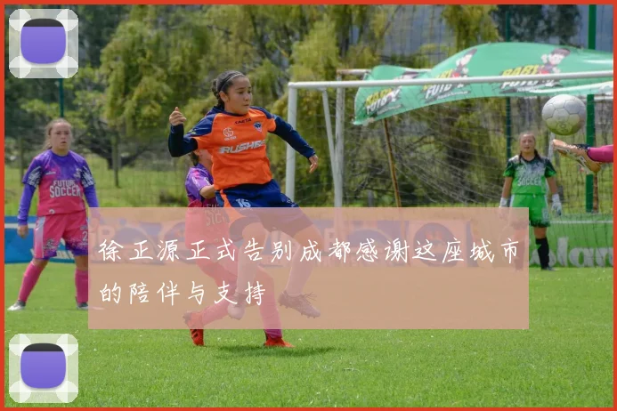 徐正源正式告别成都感谢这座城市的陪伴与支持